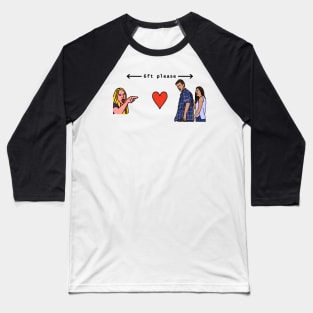 Woman Yelling at Distracted Boyfriend Keep Your Distance Please Baseball T-Shirt
